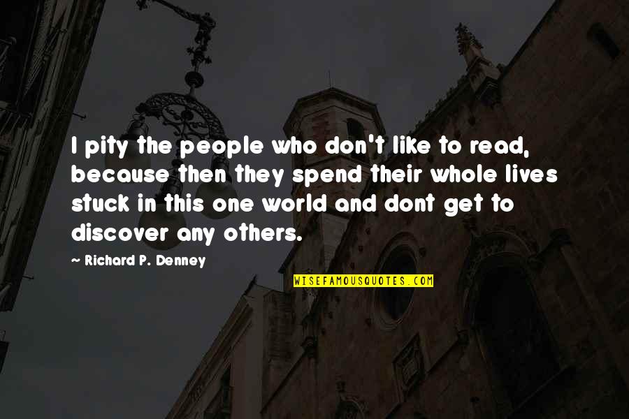 Reading And The World Quotes By Richard P. Denney: I pity the people who don't like to