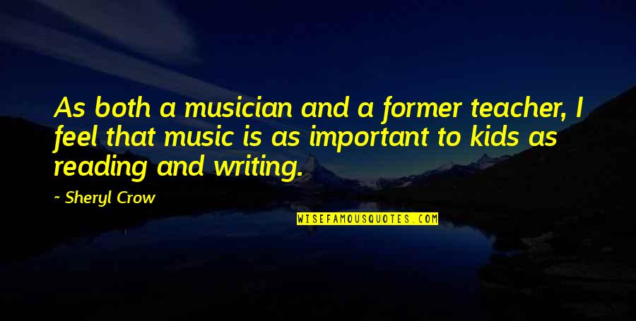 Reading And Writing For Kids Quotes By Sheryl Crow: As both a musician and a former teacher,