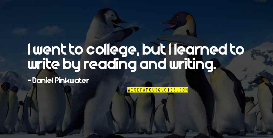 Reading And Writing Quotes By Daniel Pinkwater: I went to college, but I learned to