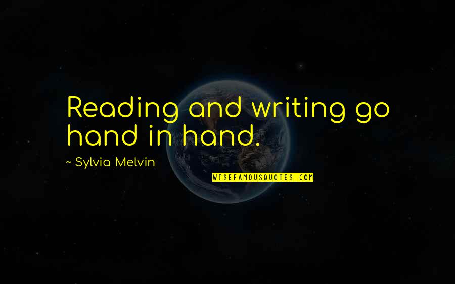 Reading And Writing Quotes By Sylvia Melvin: Reading and writing go hand in hand.