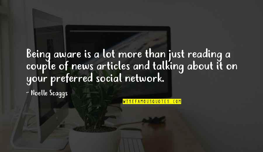 Reading Articles Quotes By Noelle Scaggs: Being aware is a lot more than just
