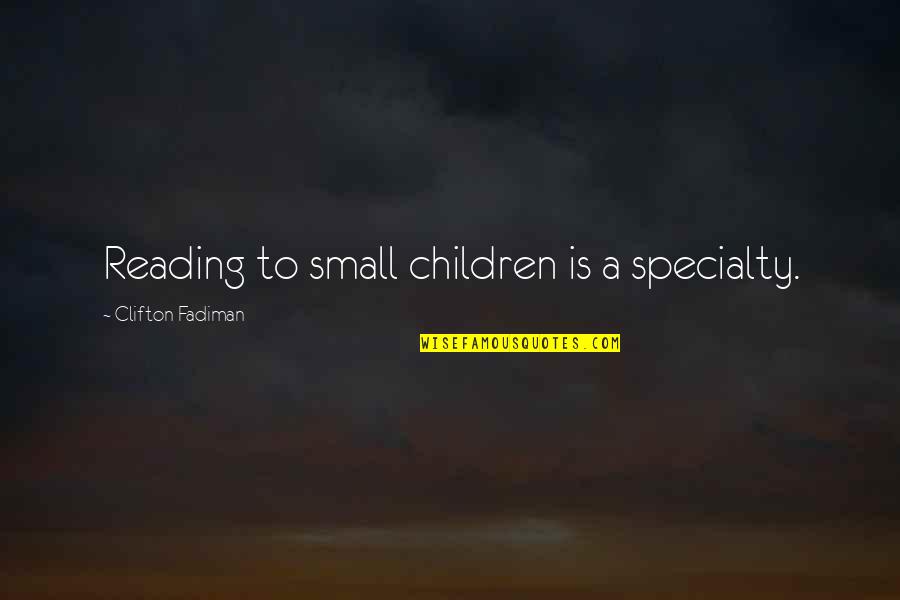 Reading As A Child Quotes By Clifton Fadiman: Reading to small children is a specialty.