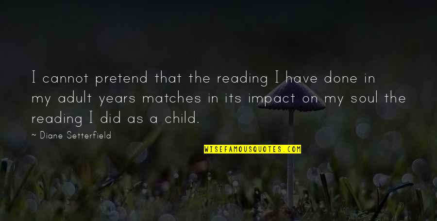 Reading As A Child Quotes By Diane Setterfield: I cannot pretend that the reading I have