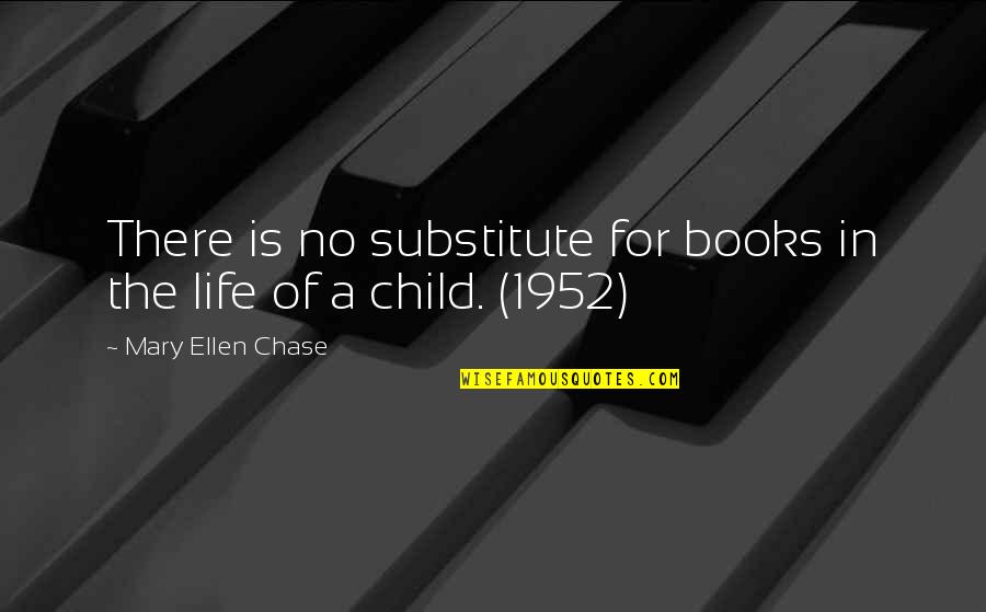Reading As A Child Quotes By Mary Ellen Chase: There is no substitute for books in the