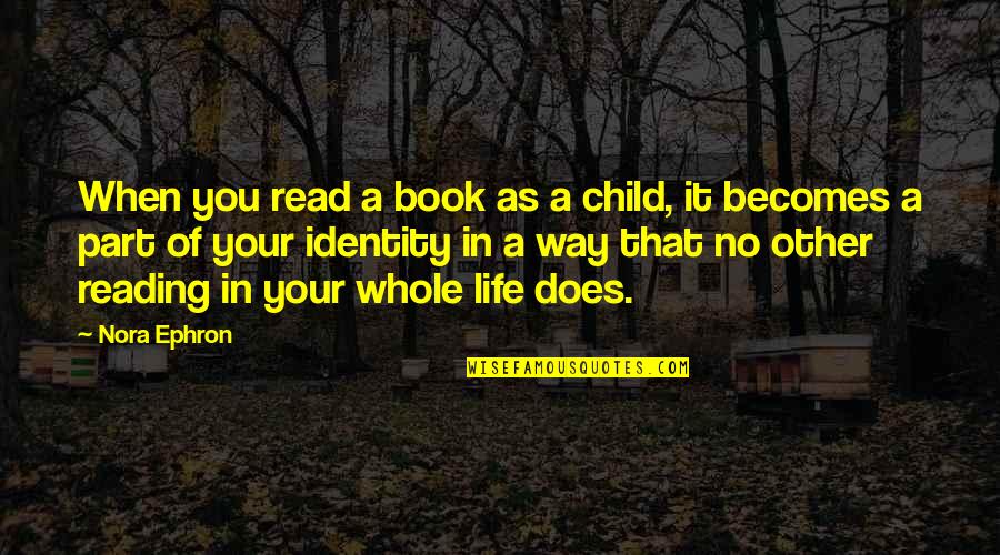 Reading As A Child Quotes By Nora Ephron: When you read a book as a child,