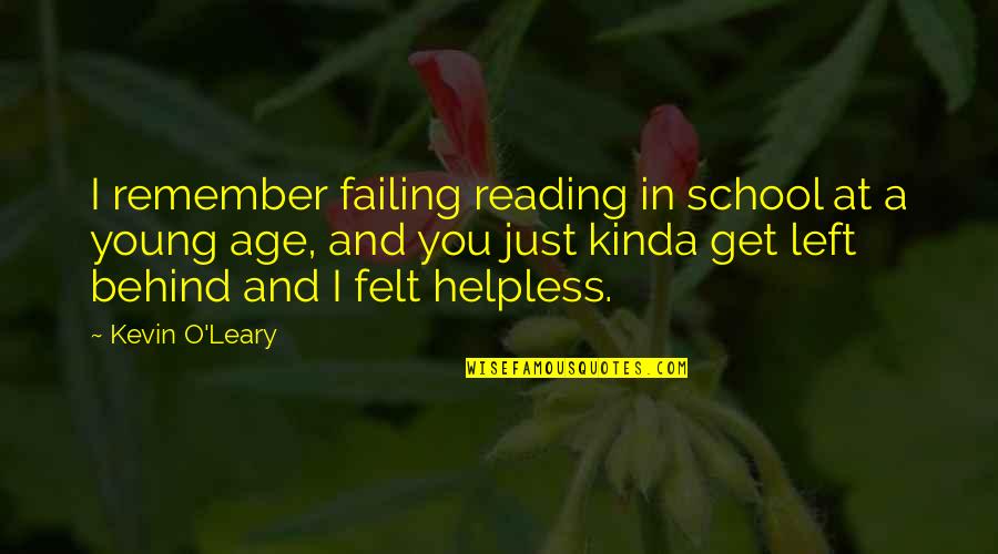 Reading At A Young Age Quotes By Kevin O'Leary: I remember failing reading in school at a Reading At A Young Age Quotes By Kevin O'Leary: I remember failing reading in school at a