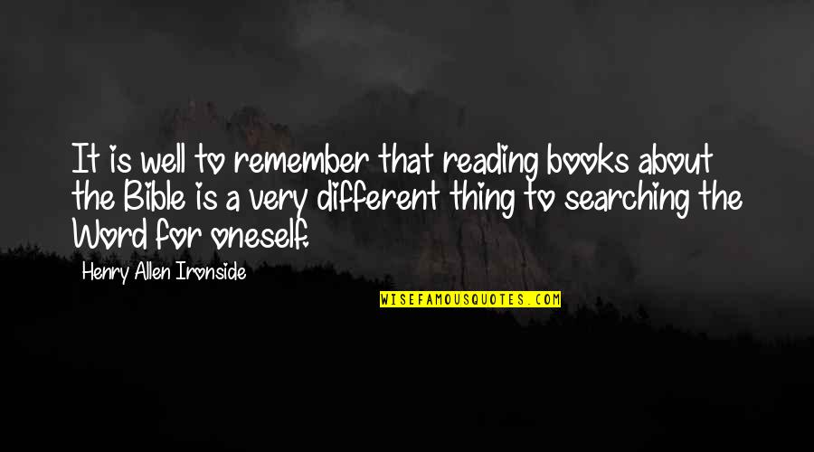 Reading Bible Quotes By Henry Allen Ironside: It is well to remember that reading books