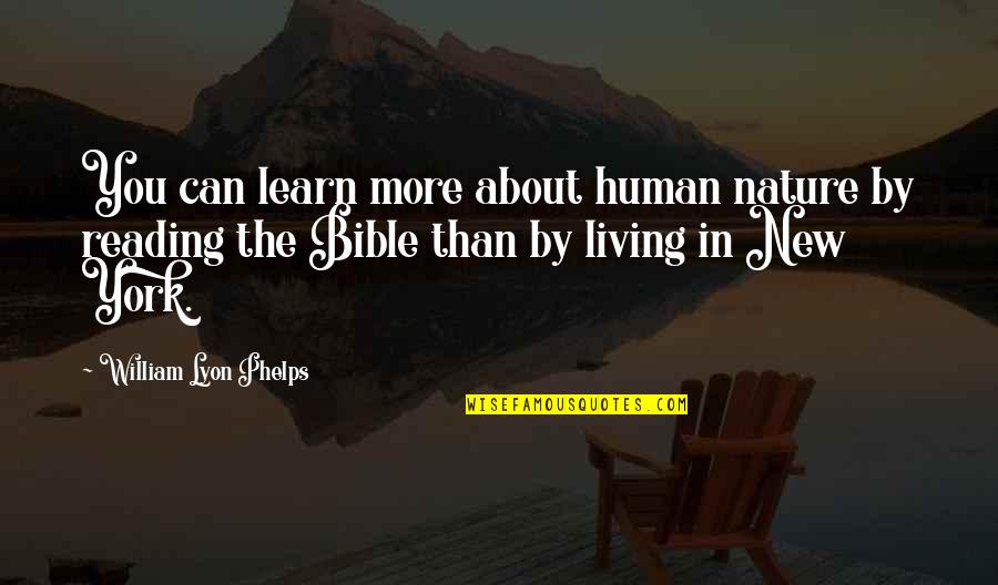 Reading Bible Quotes By William Lyon Phelps: You can learn more about human nature by