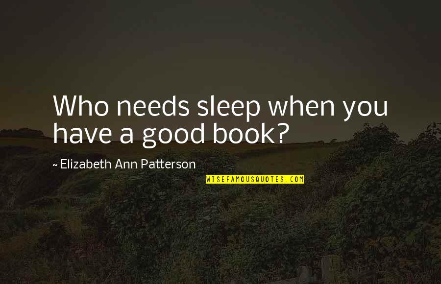 Reading Book Quotes By Elizabeth Ann Patterson: Who needs sleep when you have a good