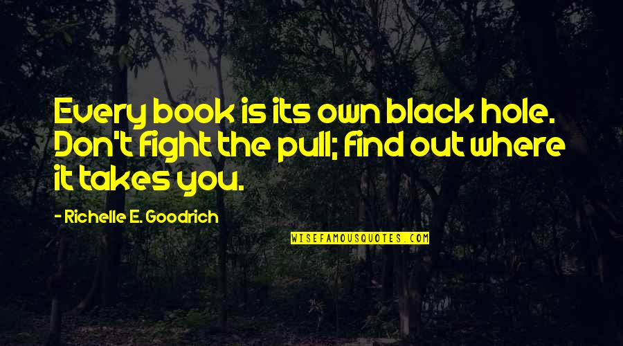 Reading Book Quotes By Richelle E. Goodrich: Every book is its own black hole. Don't