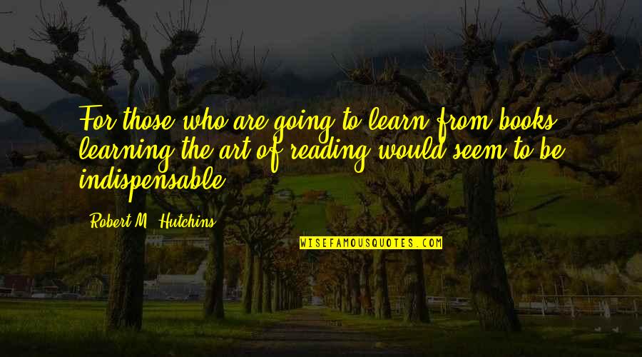 Reading Books And Learning Quotes By Robert M. Hutchins: For those who are going to learn from