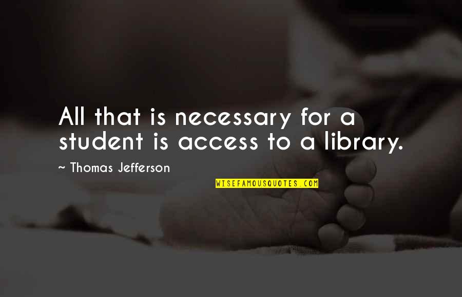 Reading Books And Learning Quotes By Thomas Jefferson: All that is necessary for a student is