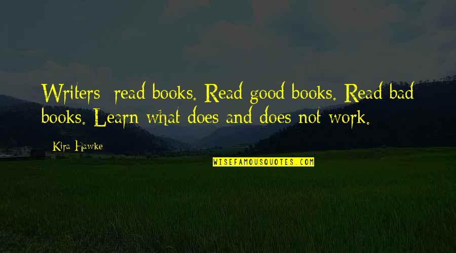Reading Books And Writing Quotes By Kira Hawke: Writers: read books. Read good books. Read bad