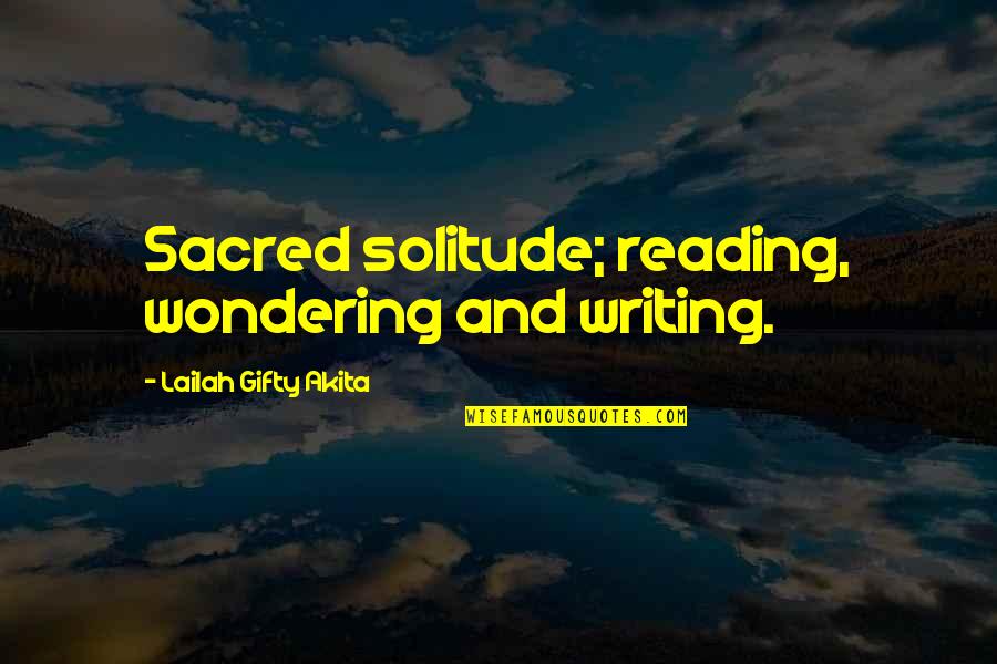 Reading Books And Writing Quotes By Lailah Gifty Akita: Sacred solitude; reading, wondering and writing.