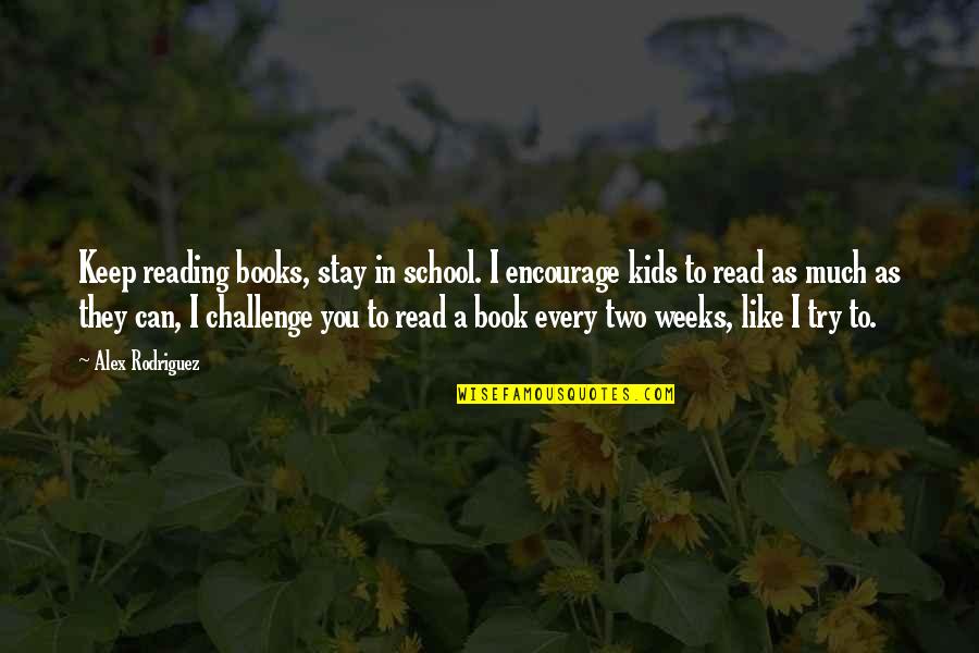 Reading Books For Kids Quotes By Alex Rodriguez: Keep reading books, stay in school. I encourage