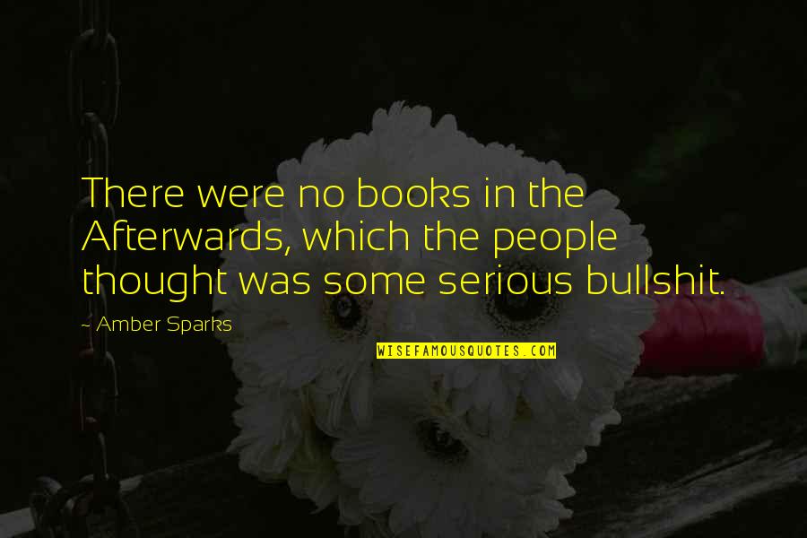 Reading Books Quotes By Amber Sparks: There were no books in the Afterwards, which