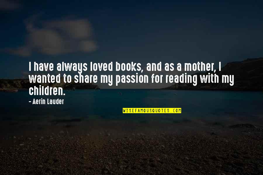 Reading Books To Children Quotes By Aerin Lauder: I have always loved books, and as a