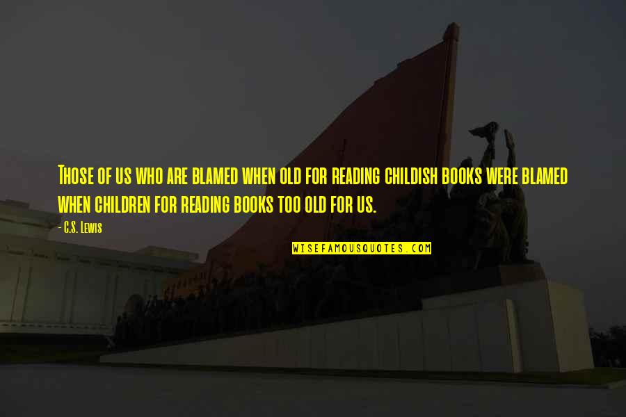 Reading Books To Children Quotes By C.S. Lewis: Those of us who are blamed when old