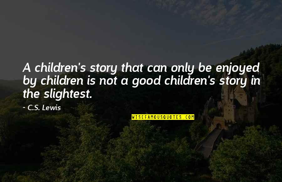 Reading Books To Children Quotes By C.S. Lewis: A children's story that can only be enjoyed