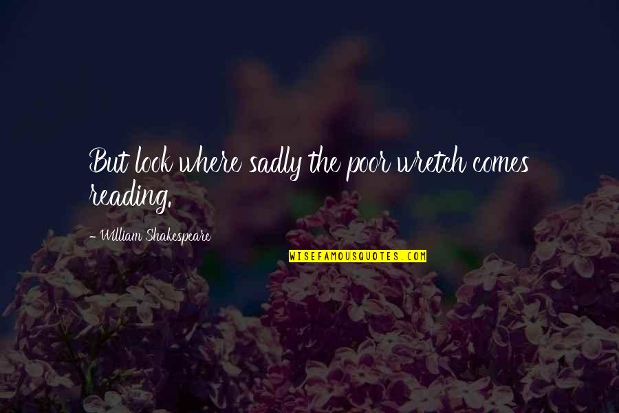 Reading Broken Heart Poems And Quotes By William Shakespeare: But look where sadly the poor wretch comes Reading Broken Heart Poems And Quotes By William Shakespeare: But look where sadly the poor wretch comes
