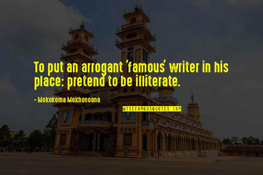 Reading By Famous Writers Quotes By Mokokoma Mokhonoana: To put an arrogant 'famous' writer in his