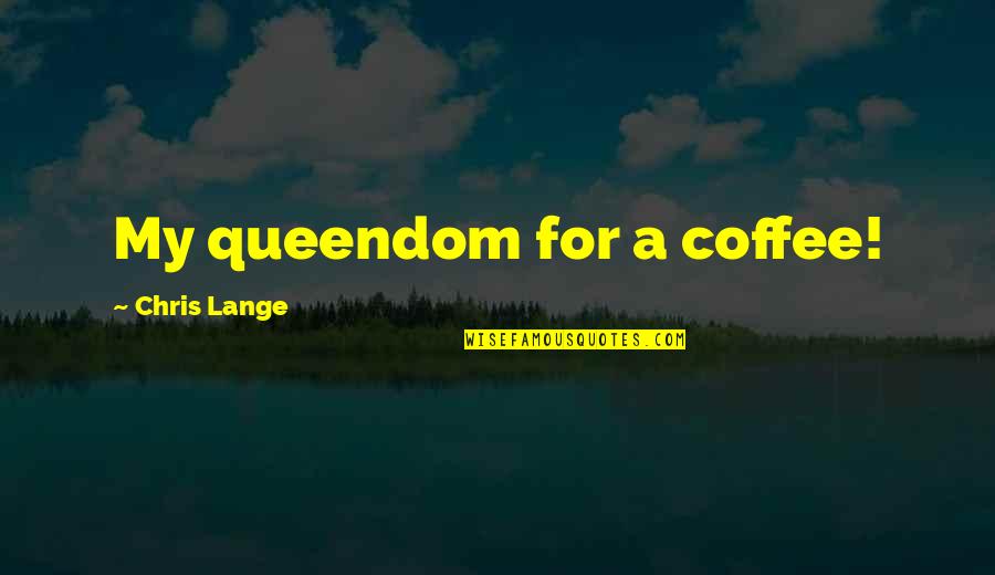 Reading By Indian Authors Quotes By Chris Lange: My queendom for a coffee!