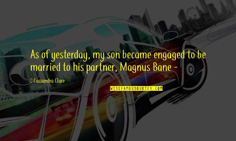 Reading By Malayalam Writers Quotes By Cassandra Clare: As of yesterday, my son became engaged to Reading By Malayalam Writers Quotes By Cassandra Clare: As of yesterday, my son became engaged to