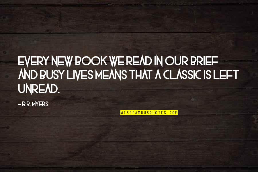 Reading Classics Quotes By B.R. Myers: Every new book we read in our brief