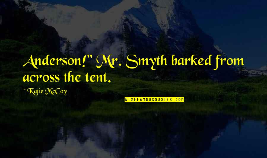 Reading Classroom Quotes By Katie McCoy: Anderson!" Mr. Smyth barked from across the tent.