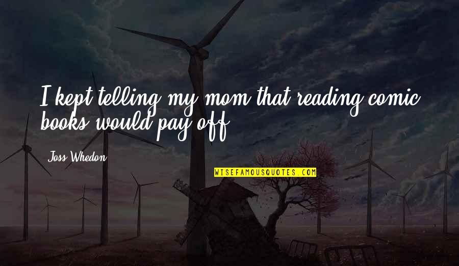 Reading Comic Books Quotes By Joss Whedon: I kept telling my mom that reading comic