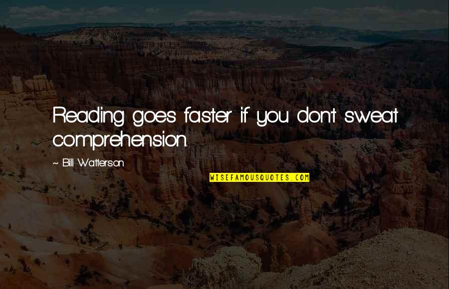 Reading Comprehension Quotes By Bill Watterson: Reading goes faster if you don't sweat comprehension.