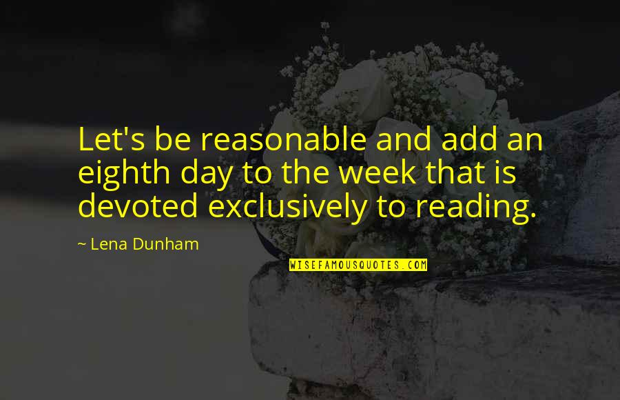 Reading Day Quotes By Lena Dunham: Let's be reasonable and add an eighth day