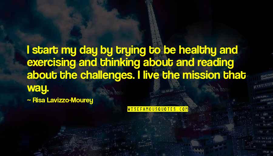 Reading Day Quotes By Risa Lavizzo-Mourey: I start my day by trying to be