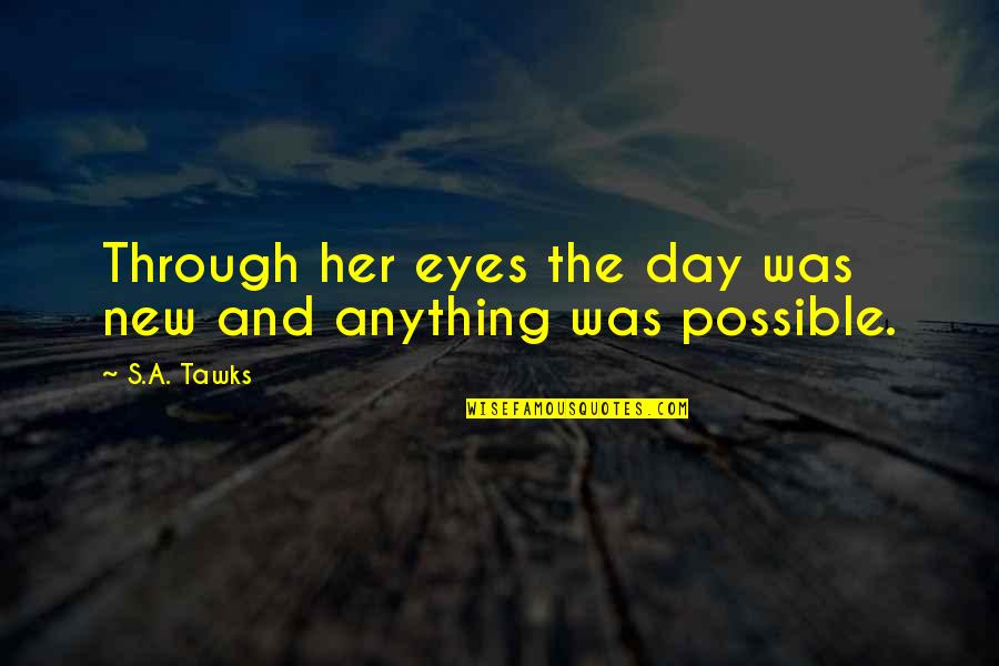 Reading Day Quotes By S.A. Tawks: Through her eyes the day was new and