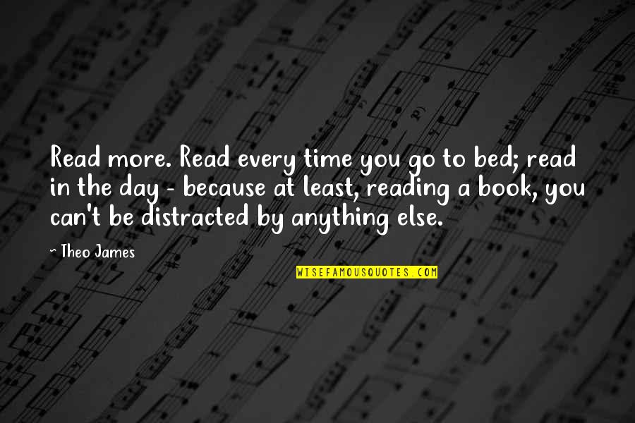 Reading Day Quotes By Theo James: Read more. Read every time you go to