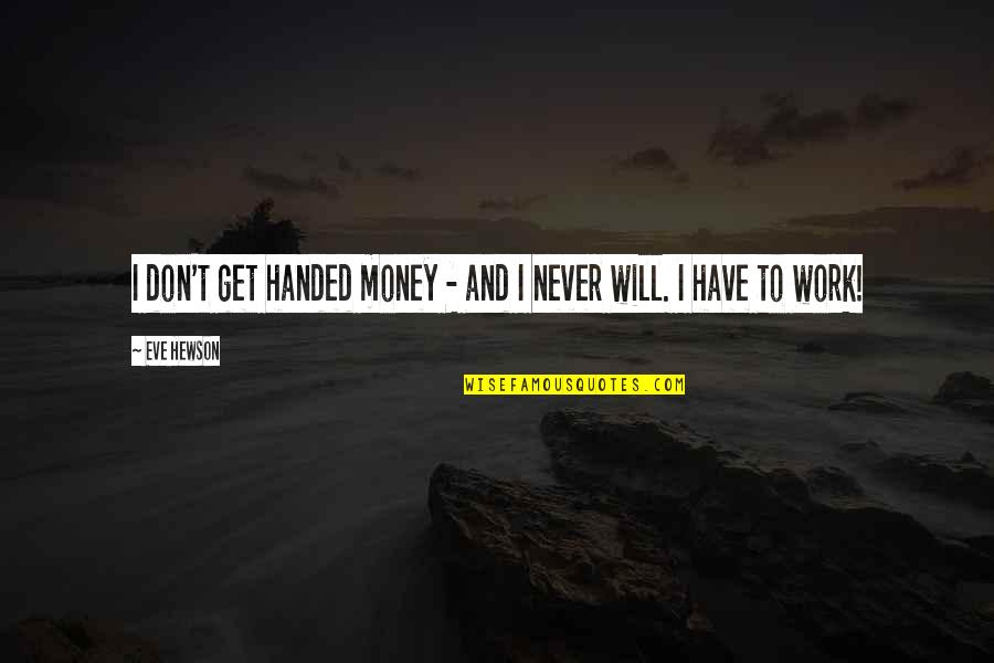 Reading Defined By Robots Quotes By Eve Hewson: I don't get handed money - and I