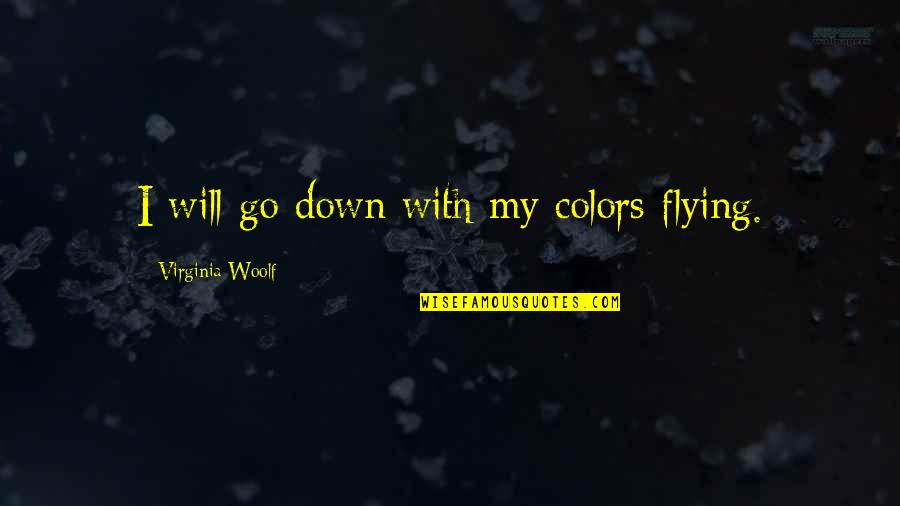 Reading Difficulties Quotes By Virginia Woolf: I will go down with my colors flying.