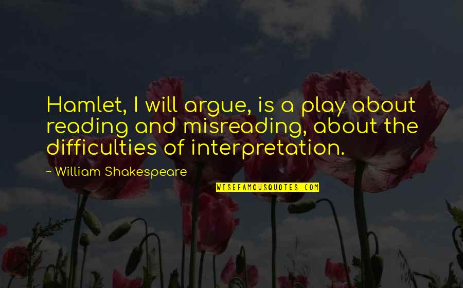 Reading Difficulties Quotes By William Shakespeare: Hamlet, I will argue, is a play about