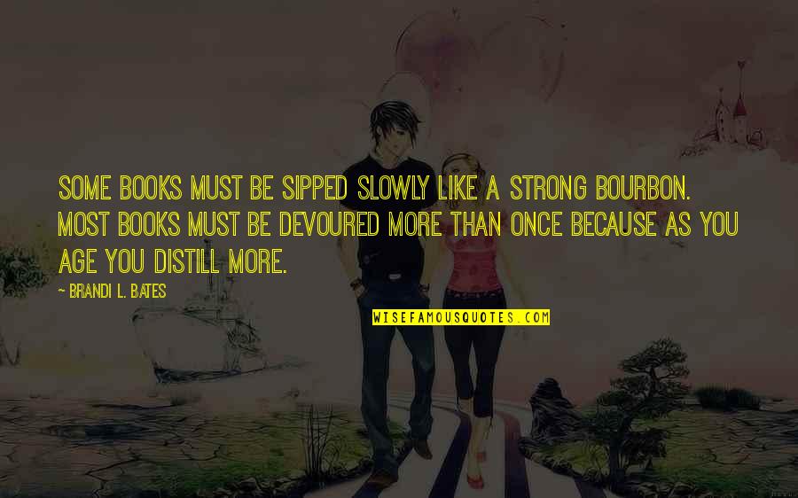 Reading Fiction Quotes By Brandi L. Bates: Some books must be sipped slowly like a Reading Fiction Quotes By Brandi L. Bates: Some books must be sipped slowly like a