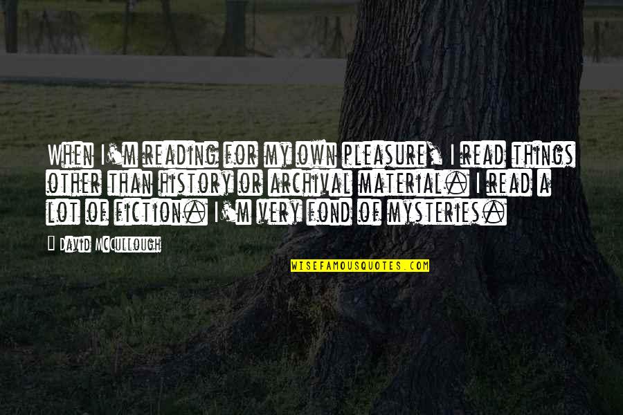 Reading Fiction Quotes By David McCullough: When I'm reading for my own pleasure, I Reading Fiction Quotes By David McCullough: When I'm reading for my own pleasure, I