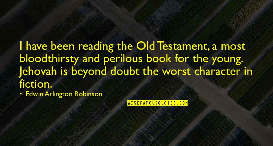 Reading Fiction Quotes By Edwin Arlington Robinson: I have been reading the Old Testament, a Reading Fiction Quotes By Edwin Arlington Robinson: I have been reading the Old Testament, a