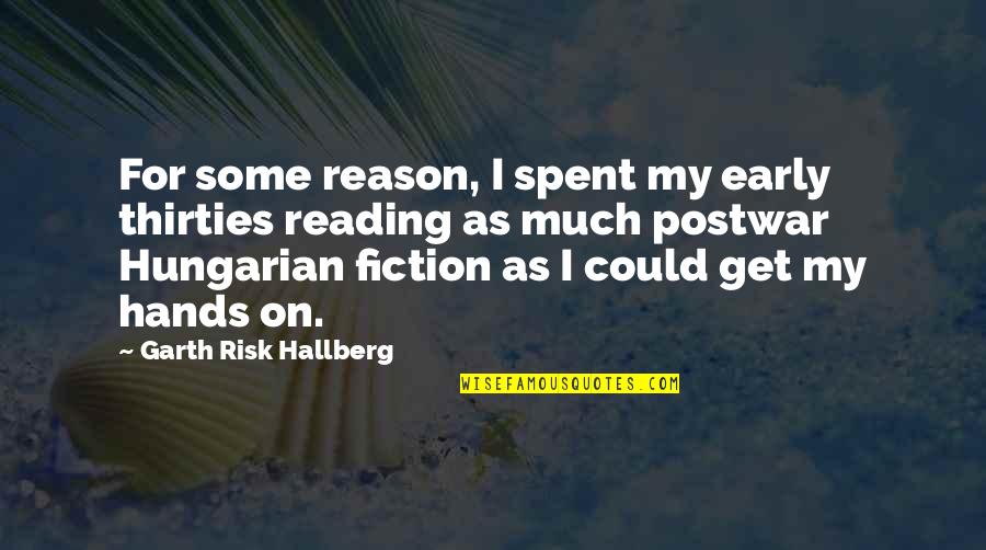 Reading Fiction Quotes By Garth Risk Hallberg: For some reason, I spent my early thirties Reading Fiction Quotes By Garth Risk Hallberg: For some reason, I spent my early thirties