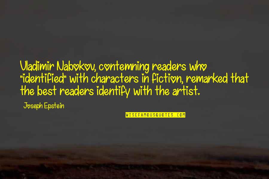 Reading Fiction Quotes By Joseph Epstein: Vladimir Nabokov, contemning readers who "identified" with characters Reading Fiction Quotes By Joseph Epstein: Vladimir Nabokov, contemning readers who "identified" with characters