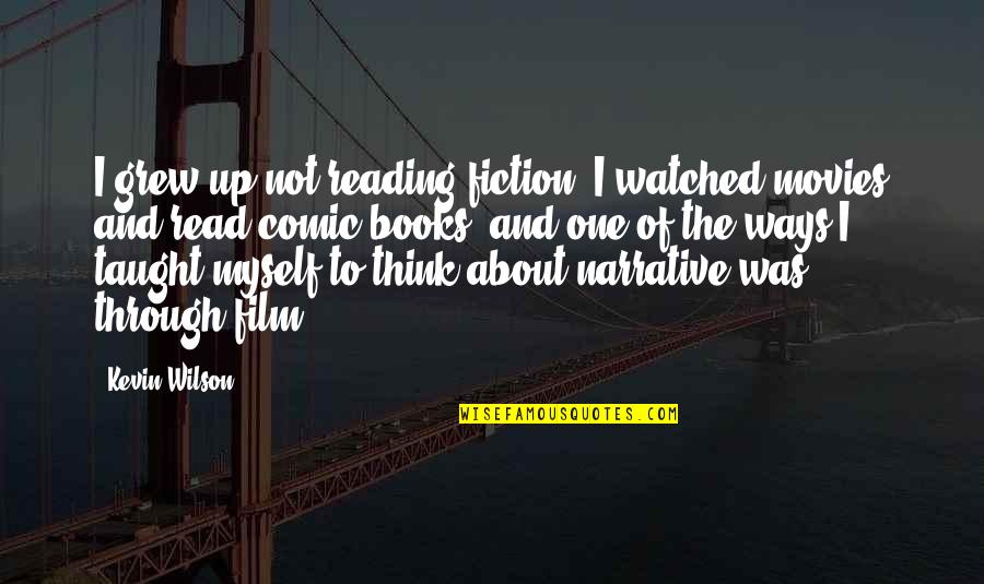 Reading Fiction Quotes By Kevin Wilson: I grew up not reading fiction; I watched Reading Fiction Quotes By Kevin Wilson: I grew up not reading fiction; I watched