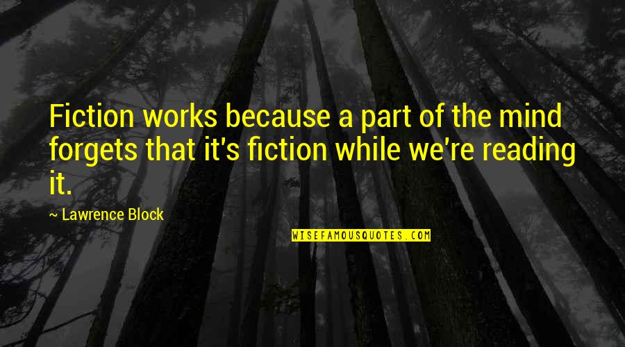 Reading Fiction Quotes By Lawrence Block: Fiction works because a part of the mind Reading Fiction Quotes By Lawrence Block: Fiction works because a part of the mind