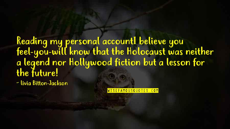 Reading Fiction Quotes By Livia Bitton-Jackson: Reading my personal accountI believe you feel-you-will know Reading Fiction Quotes By Livia Bitton-Jackson: Reading my personal accountI believe you feel-you-will know