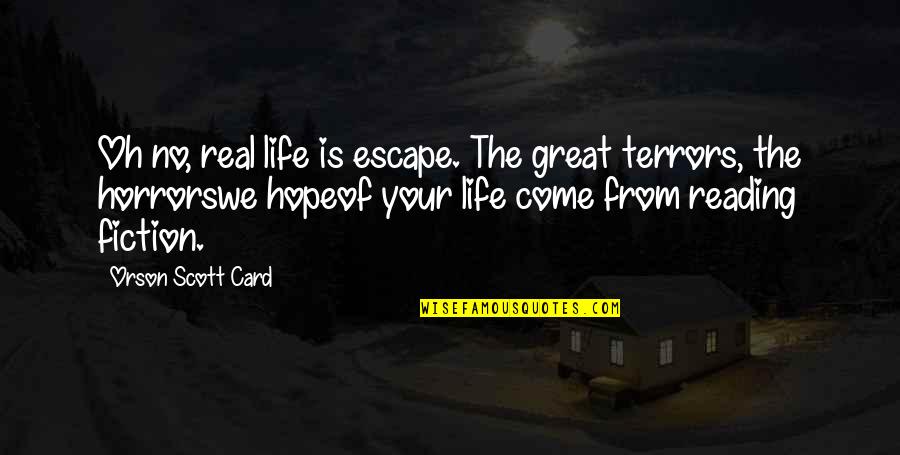 Reading Fiction Quotes By Orson Scott Card: Oh no, real life is escape. The great Reading Fiction Quotes By Orson Scott Card: Oh no, real life is escape. The great