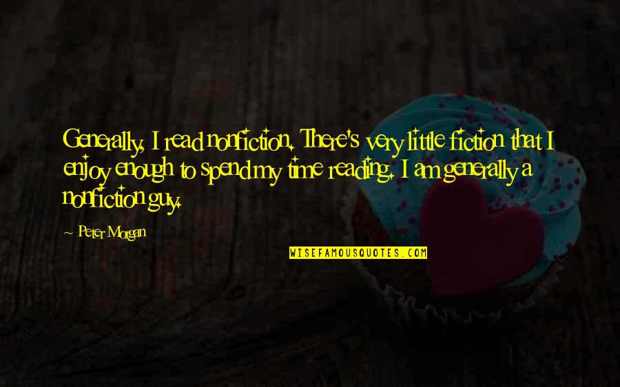 Reading Fiction Quotes By Peter Morgan: Generally, I read nonfiction. There's very little fiction Reading Fiction Quotes By Peter Morgan: Generally, I read nonfiction. There's very little fiction