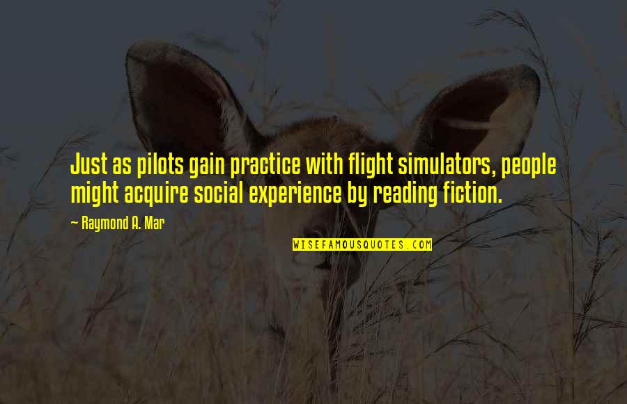 Reading Fiction Quotes By Raymond A. Mar: Just as pilots gain practice with flight simulators, Reading Fiction Quotes By Raymond A. Mar: Just as pilots gain practice with flight simulators,