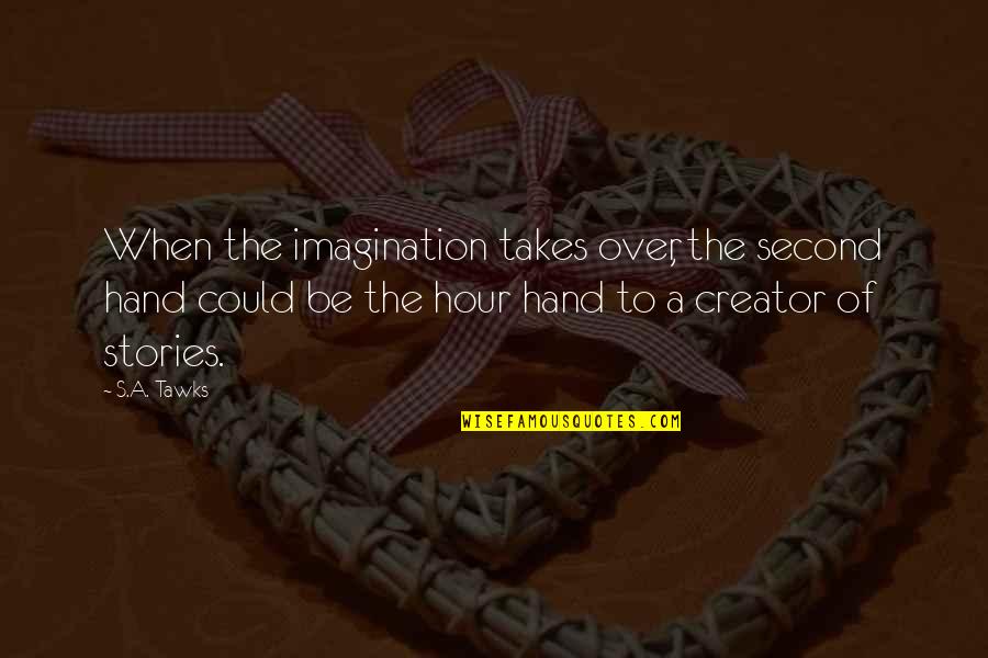 Reading Fiction Quotes By S.A. Tawks: When the imagination takes over, the second hand Reading Fiction Quotes By S.A. Tawks: When the imagination takes over, the second hand